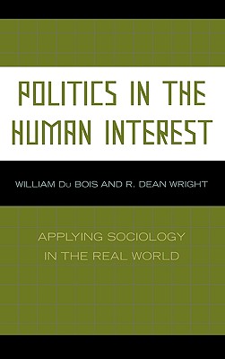 Politics in the Human Interest: Applying Sociology in the Real World - Du Bois, William, and Wright, Dean R