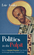 Politics in the Pulpit: How an Ancient Preacher Can Guide Us Through Modern Political Crisis