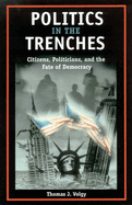 Politics in the Trenches: Citizens, Politicans, and the Fate of Democracy