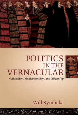 Politics in the Vernacular: Nationalism, Multiculturalism, and Citizenship - Kymlicka, Will