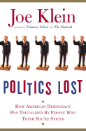 Politics Lost: How American Democracy Was Trivialized by People Who Think You're Stupid