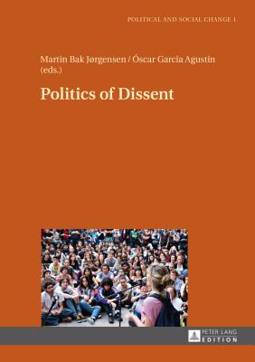 Politics of Dissent - Bak Jrgensen, Martin (Editor), and Garca Agustn, scar (Editor)