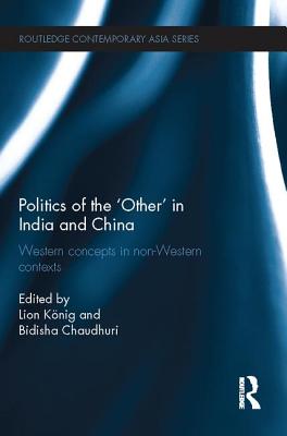 Politics of the 'Other' in India and China: Western Concepts in Non-Western Contexts - Koenig, Lion (Editor), and Chaudhuri, Bidisha (Editor)