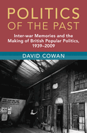Politics of the Past: Inter-War Memories and the Making of British Popular Politics, 1939-2009