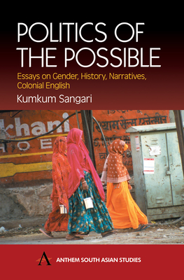 Politics of the Possible: Essays on Gender, History, Narrative, Colonial English - Sangari, Kumkum