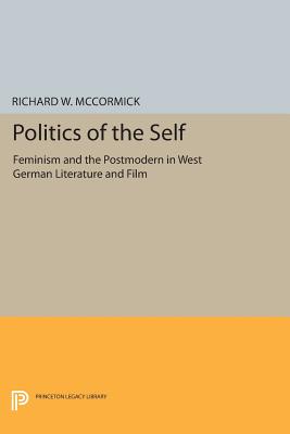 Politics of the Self: Feminism and the Postmodern in West German Literature and Film - McCormick, Richard W.