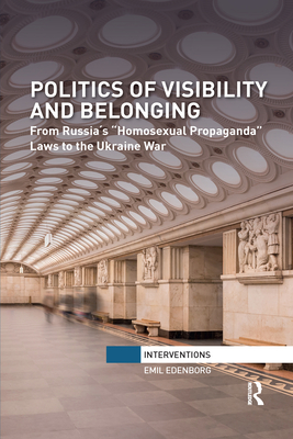 Politics of Visibility and Belonging: From Russias "Homosexual Propaganda" Laws to the Ukraine War - Edenborg, Emil