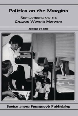 Politics on the Margins: Restructuring and the Canadian Women's Movement - Brodie, Janine