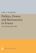 Politics, Power, and Bureaucracy in France: The Administrative Elite