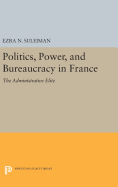 Politics, Power, and Bureaucracy in France: The Administrative Elite