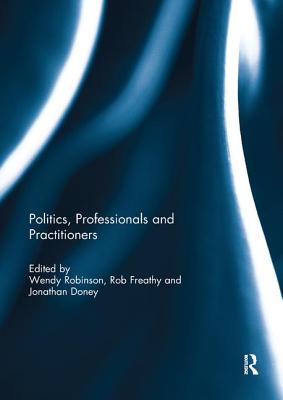 Politics, Professionals and Practitioners - Robinson, Wendy (Editor), and Freathy, Rob (Editor), and Doney, Jonathan (Editor)