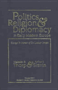 Politics, Religion, and Diplomacy in: Early Modern Europe Essays in Honor Ofde Lamar Jensen - Slavin, Arthur Joseph, and Thorp, Malcolm R