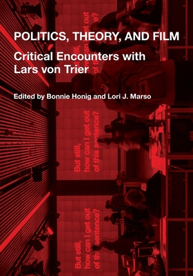 Politics, Theory, and Film: Critical Encounters with Lars Von Trier - Honig, Bonnie (Editor), and Marso, Lori J (Editor)