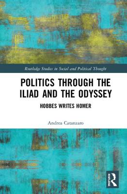 Politics through the Iliad and the Odyssey: Hobbes writes Homer - Catanzaro, Andrea