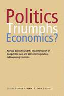 Politics Triumphs Economics?: Political Economy and the Implementation of Competition Law and Economic Regulation in Developing Countries