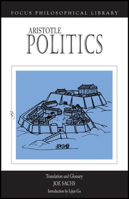 Politics - Aristotle, and Sachs, Joe (Translated by), and Gu, Lijun, Dr. (Introduction by)