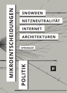 Politik der Mikroentscheidungen: Edward Snowden, Netzneutralitt und die Architekturen des Internets