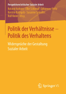 Politik Der Verhltnisse - Politik Des Verhaltens: Widersprche Der Gestaltung Sozialer Arbeit