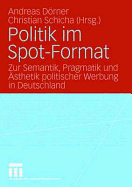 Politik Im Spot-Format: Zur Semantik, Pragmatik Und Asthetik Politischer Werbung in Deutschland