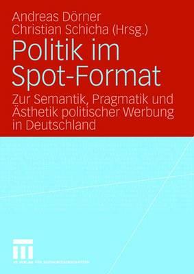 Politik Im Spot-Format: Zur Semantik, Pragmatik Und Asthetik Politischer Werbung in Deutschland - Drner, Andreas (Editor), and Schicha, Christian (Editor)