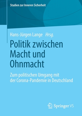 Politik Zwischen Macht Und Ohnmacht: Zum Politischen Umgang Mit Der Corona-Pandemie in Deutschland - Lange, Hans-J?rgen (Editor)