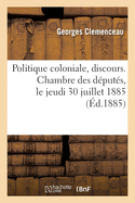 Politique coloniale, discours. Chambre des d?put?s, le jeudi 30 juillet 1885