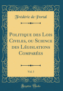 Politique Des Lois Civiles, Ou Science Des Legislations Comparees, Vol. 3 (Classic Reprint)