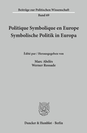 Politique Symbolique En Europe / Symbolische Politik in Europa: Centre Europeen Des Etudes Et Des Recherches Sur Les Pratiques Politiques (Cerpp) / Arbeitskreis Europaischer Sozialwissenschaftler Uber Praktiken Der Politik