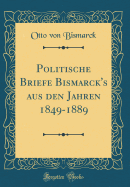 Politische Briefe Bismarck's aus den Jahren 1849-1889 (Classic Reprint)