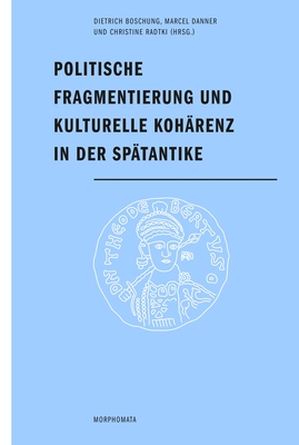 Politische Fragmentierung Und Kulturelle Koh?renz in Der Sp?tantike - Boschung, Dietrich (Editor), and Danner, Marcel (Editor), and Radtki, Christine (Editor)