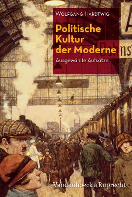 Politische Kultur Der Moderne: Ausgewahlte Aufsatze - Hardtwig, Wolfgang