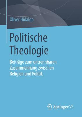 Politische Theologie: Beitr?ge Zum Untrennbaren Zusammenhang Zwischen Religion Und Politik - Hidalgo, Oliver