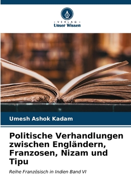 Politische Verhandlungen zwischen Englndern, Franzosen, Nizam und Tipu - Kadam, Umesh Ashok