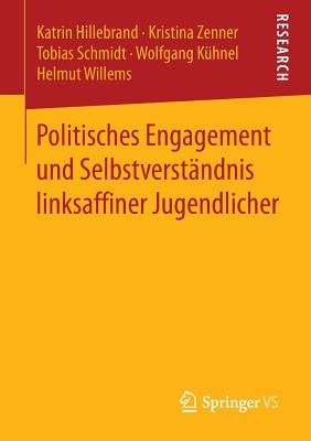 Politisches Engagement Und Selbstverstndnis Linksaffiner Jugendlicher - Hillebrand, Katrin, and Zenner, Kristina, and Schmidt, Tobias