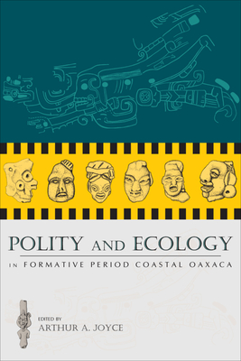 Polity and Ecology in Formative Period Coastal Oaxaca - Joyce, Arthur a (Editor)