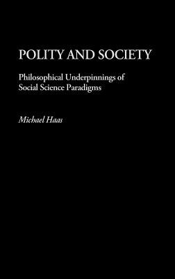 Polity and Society: Philosophical Underpinnings of Social Science Paradigms - Haas, Michael, Mr.