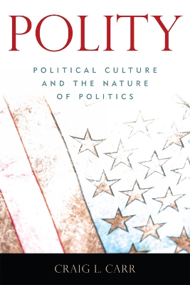 Polity: Political Culture and the Nature of Politics - Carr, Craig L