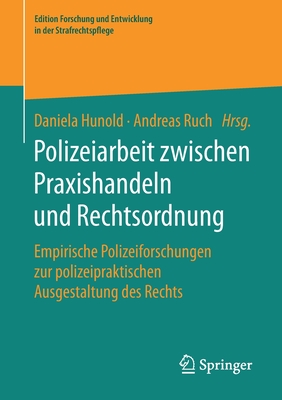 Polizeiarbeit Zwischen Praxishandeln Und Rechtsordnung: Empirische Polizeiforschungen Zur Polizeipraktischen Ausgestaltung Des Rechts - Hunold, Daniela (Editor), and Ruch, Andreas (Editor)