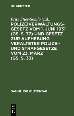 Polizeiverwaltungsgesetz Vom 1. Juni 1931 (Gs. S. 77) Und Gesetz Zur Aufhebung Veralteter Polizei- Und Strafgesetze Vom 23. M?rz (Gs. S. 33): Mit Den Ausf?hrungsbestimmungen Vom 1. Oktober 1931 Und Einschl?gigen Gesetzen - Stier-Somlo, Fritz (Editor)