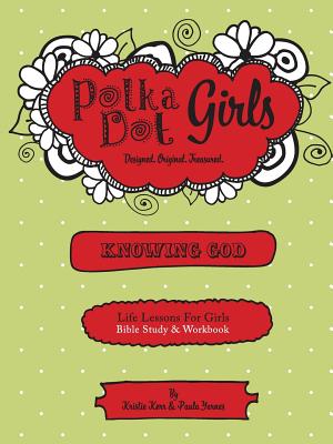 Polka Dot Girls, Knowing God, Bible Study & Workbook - Yarnes, Paula, and Kerr, Kristie