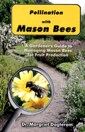 Pollination with Mason Bees: A Gardener and Naturalists' Guide to Managing Mason Bees for Fruit Production - Dogterom, Margriet