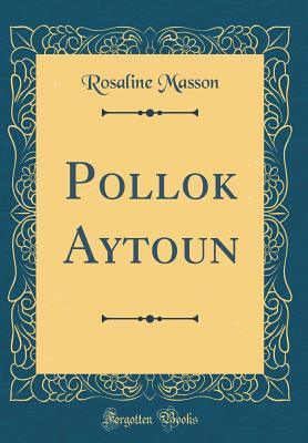 Pollok Aytoun (Classic Reprint) - Masson, Rosaline