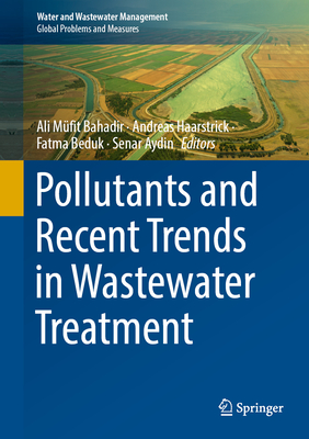 Pollutants and Recent Trends in Wastewater Treatment - Bahadir, Ali Mfit (Editor), and Haarstrick, Andreas (Editor), and Beduk, Fatma (Editor)