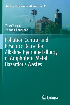 Pollution Control and Resource Reuse for Alkaline Hydrometallurgy of Amphoteric Metal Hazardous Wastes - Youcai, Zhao, and Chenglong, Zhang