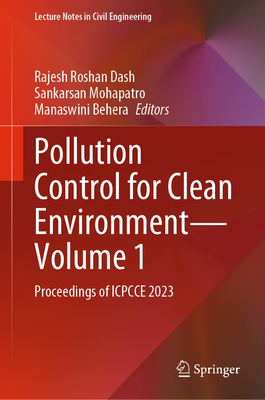 Pollution Control for Clean Environment--Volume 1: Proceedings of Icpcce 2023 - Roshan Dash, Rajesh (Editor), and Mohapatro, Sankarsan (Editor), and Behera, Manaswini (Editor)