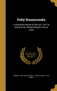Polly Honeycombe: A Dramatick Novel of One Act: as It is Acted at the Theatre-Royal in Drury-Lane