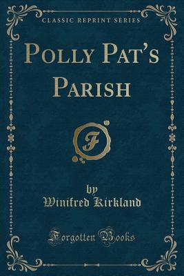 Polly Pat's Parish (Classic Reprint) - Kirkland, Winifred