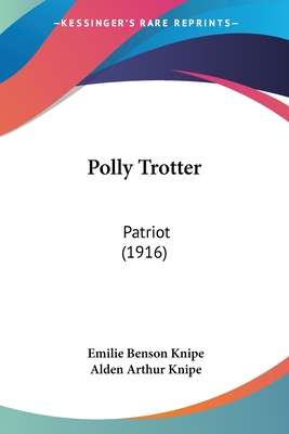 Polly Trotter: Patriot (1916) - Knipe, Emilie Benson, and Knipe, Alden Arthur