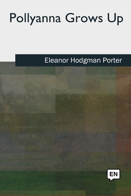 Pollyanna Grows Up - Porter, Eleanor Hodgman