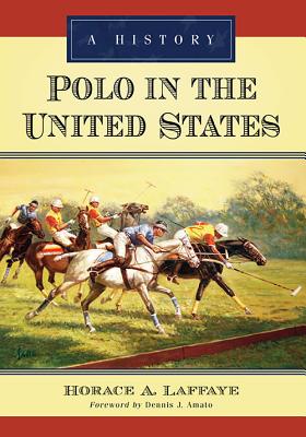Polo in the United States: A History - Laffaye, Horace A